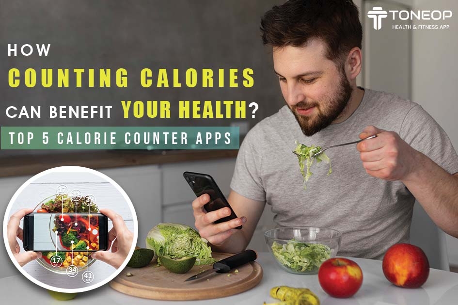 How Counting Calories Can Benefit Your Health? Top 5 Calorie Counter Apps