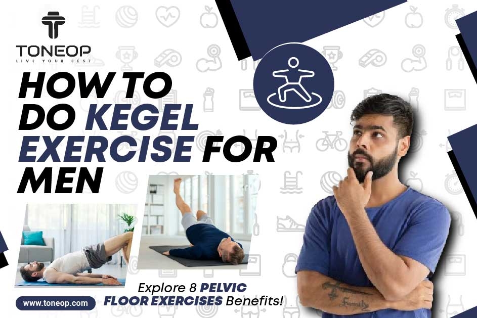 How To Do Kegel Exercise For Men? 8 Pelvic Floor Exercises Benefits!