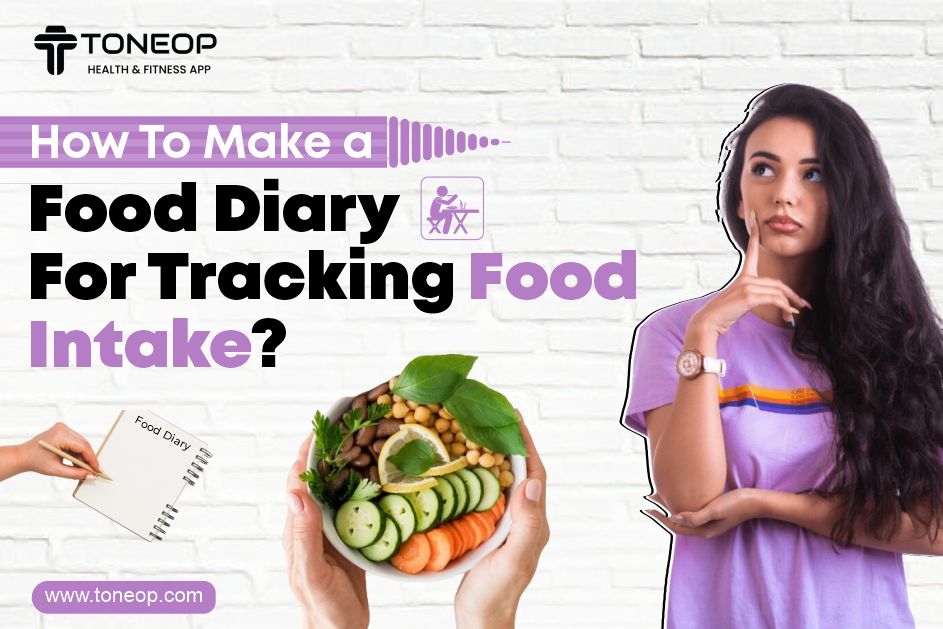 How To Make A Food Diary For Tracking Food Intake?