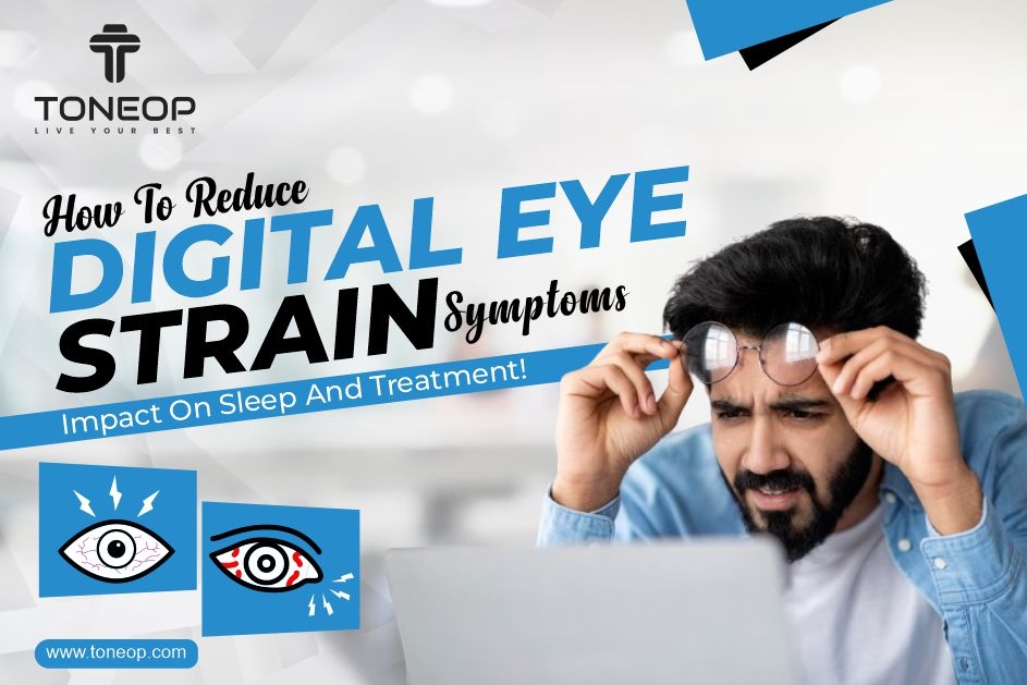 How To Reduce Digital Eye Strain? Symptoms, Impact On Sleep And Treatment!