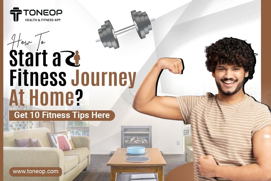 How To Start A Fitness Journey At Home? Get 10 Fitness Tips Here!