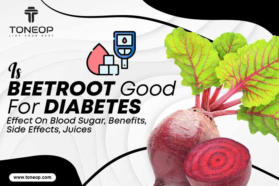 Is Beetroot Good For Diabetes? Effect On Blood Sugar, Benefits, Side Effects, Juices 