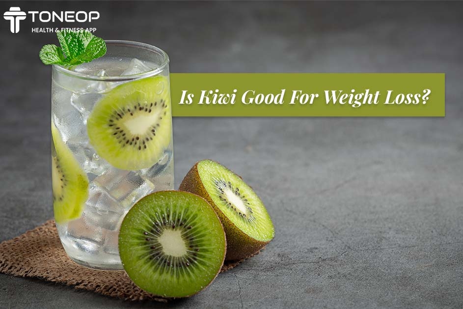 Is Kiwi Good For Weight Loss? Discover It’s 7 Benefits!