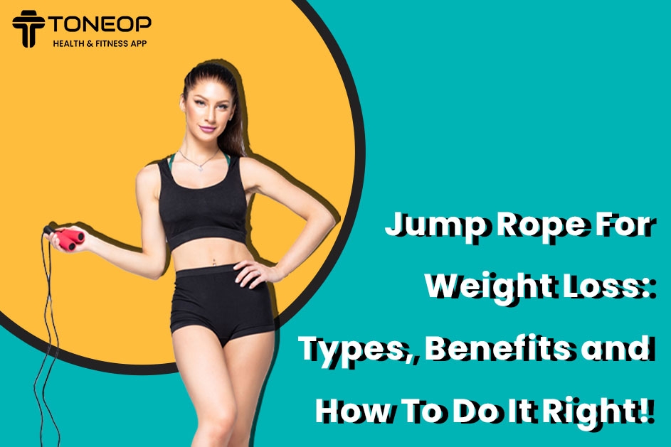 Jump Rope For Weight Loss: Types, Benefits And How To Do It Right! 