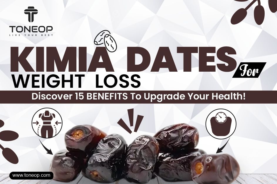 Kimia Dates For Weight Loss: Discover 15 Benefits To Upgrade Your Health! 