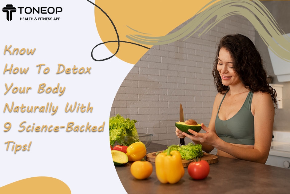 Know How To Detox Your Body Naturally With 9 Science-Backed Tips!