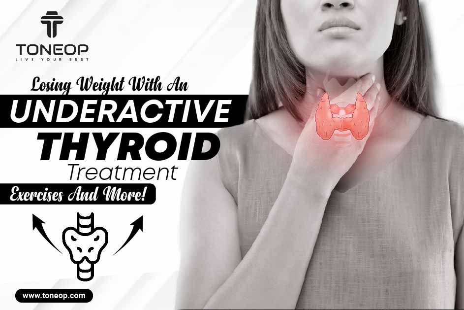 Losing Weight With An Underactive Thyroid: Treatment, Exercises And More!  