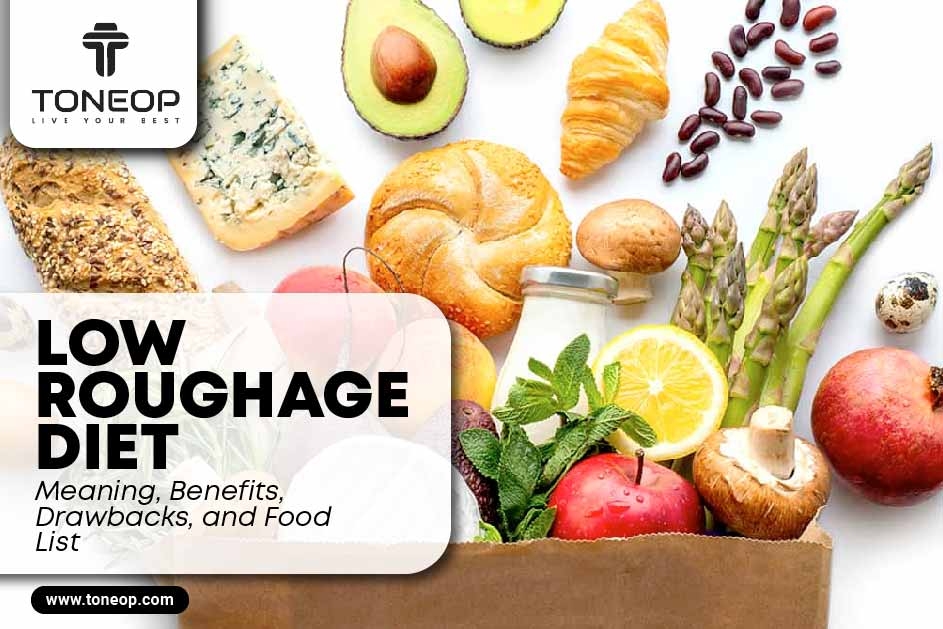 Low Roughage Diet: Meaning, Benefits, Drawbacks, and Food List  