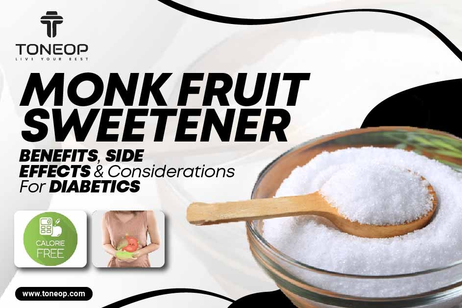 Monk Fruit Sweetener: Benefits, Side Effects And Considerations For Diabetics 