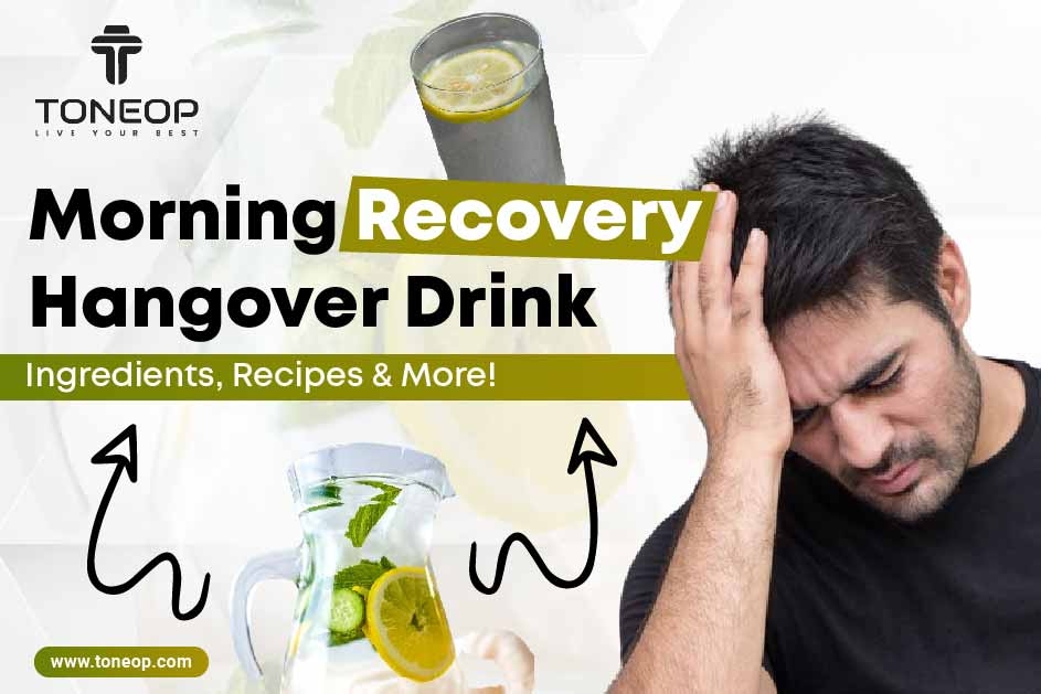 Morning Recovery Hangover Drink: Ingredients, Recipes And More!