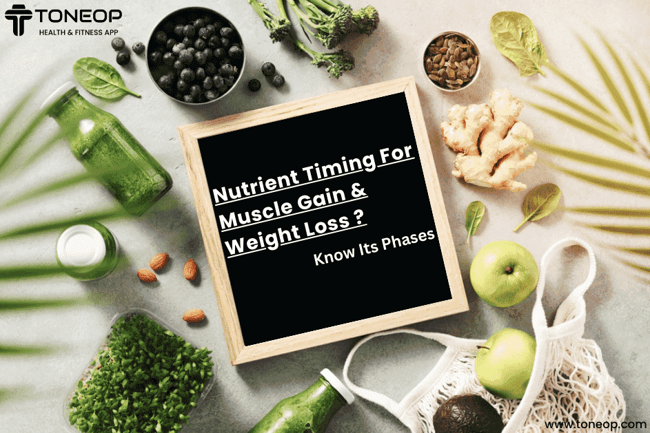 What Is Nutrient Timing For Muscle Gain and Weight Loss? Know Its Phases 
