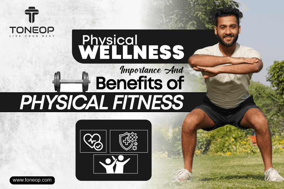 Physical Wellness: Importance And Benefits of Physical Fitness