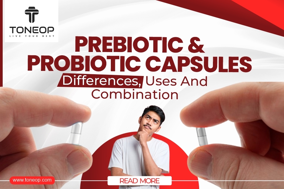 Prebiotic And Probiotic Capsules: Differences, Uses And Combination