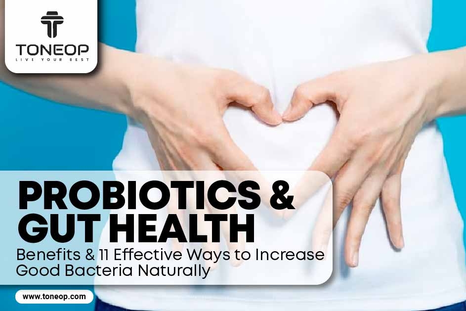 Probiotics and Gut Health: Benefits And 11 Effective Ways to Increase Good Bacteria Naturally