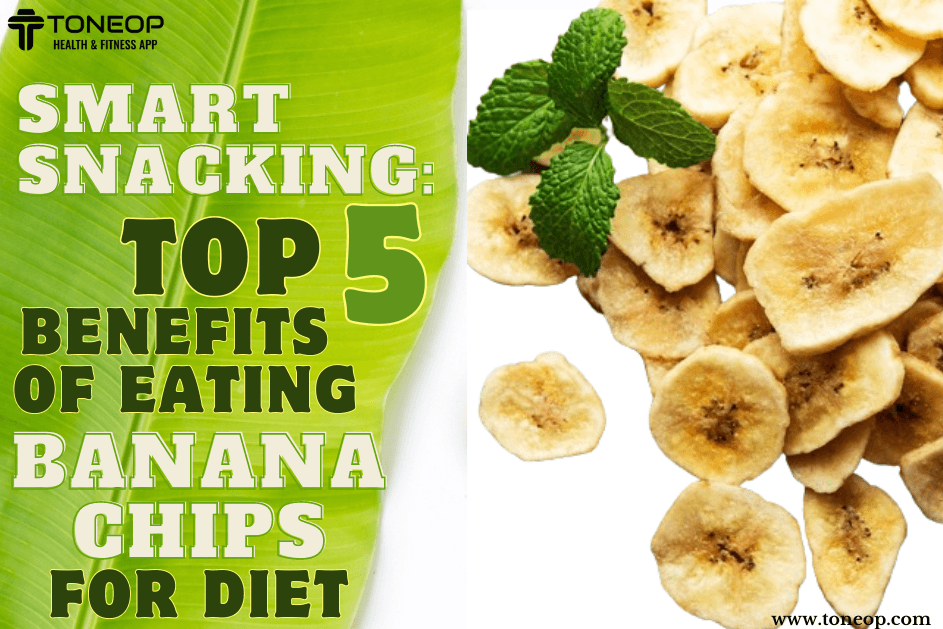 Smart Snacking: Top 5 Benefits Of Eating Banana Chips For Diet