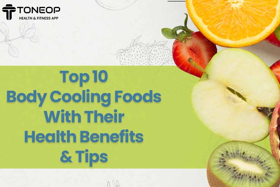 Top 10 Body Cooling Foods With Their Health Benefits And Tips 