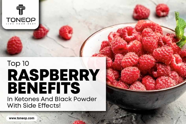 Top 10 Raspberry Benefits And Side Effects: All about Ketones And Black Powder 