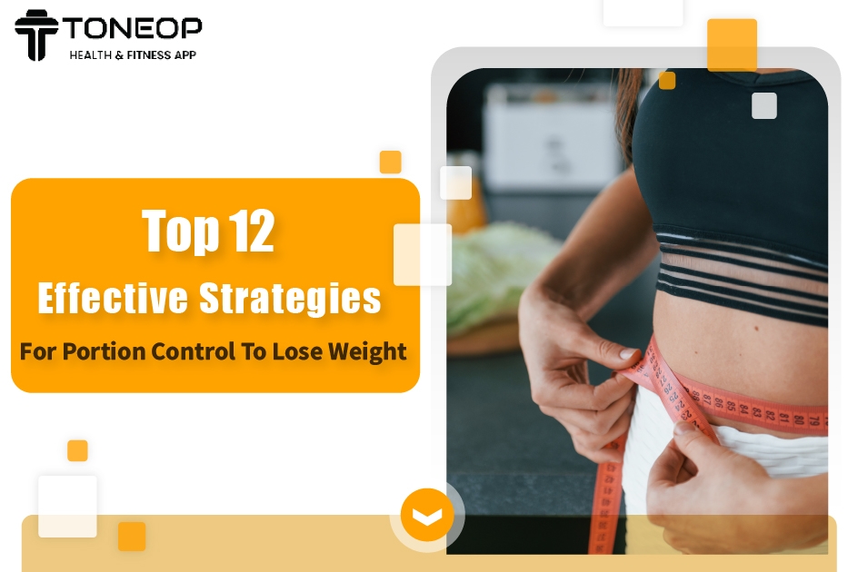 Top 12 Effective Strategies For Portion Control To Lose Weight