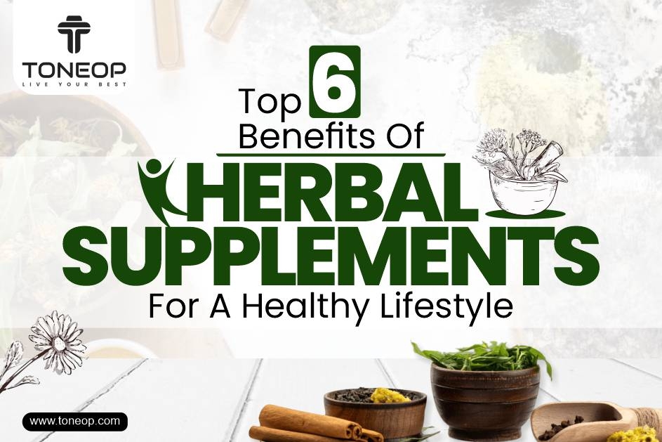 Top 6 Benefits Of Herbal Supplements For A Healthy Lifestyle