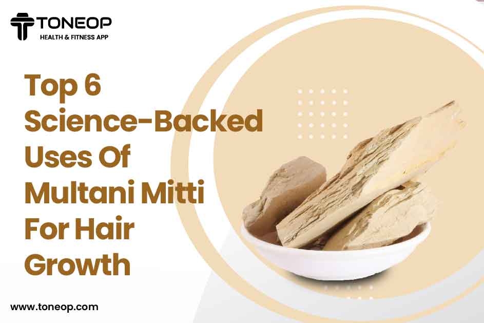 Top 6 Science-Backed Uses Of Multani Mitti For Hair Growth