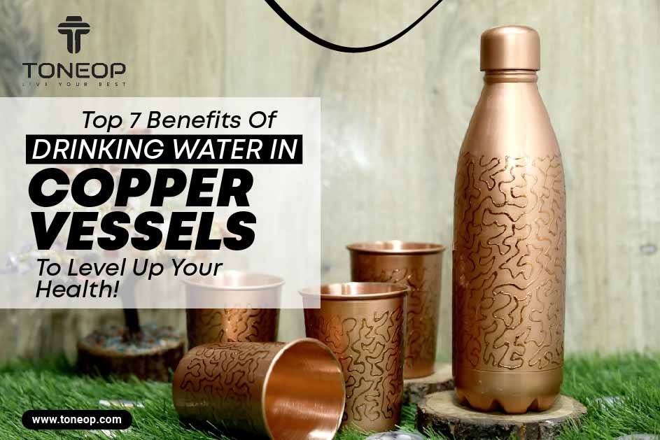 Top 7 Benefits of Drinking Water in Copper Vessels To Level Up Your Health! 