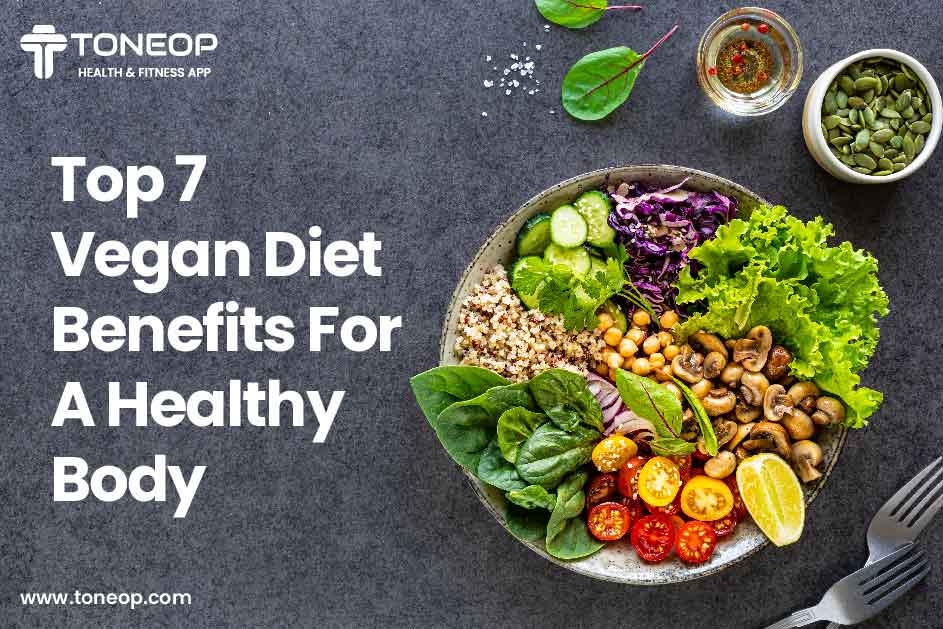Top 7 Vegan Diet Benefits For A Healthy Body