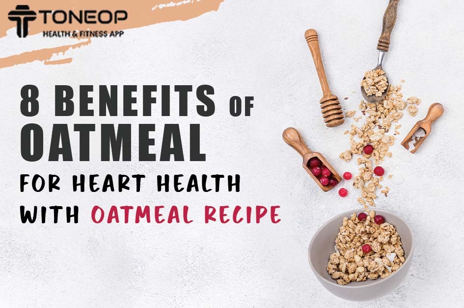 Top 8 Benefits Of Oatmeal For Heart Health With Oatmeal Recipe