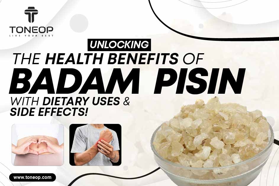 Unlocking The Health Benefits Of Badam Pisin With Dietary Uses And Side Effects!  