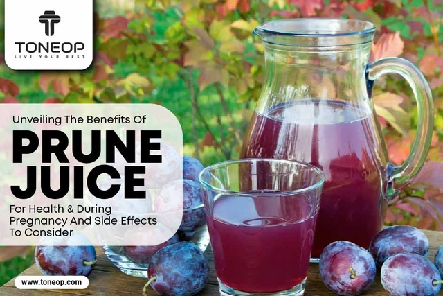 Unveiling The Benefits Of Prune Juice For Health & During Pregnancy And Side Effects To Consider 