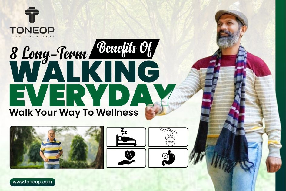 Walk Your Way To Wellness: 8 Long-Term Benefits Of Walking Everyday!