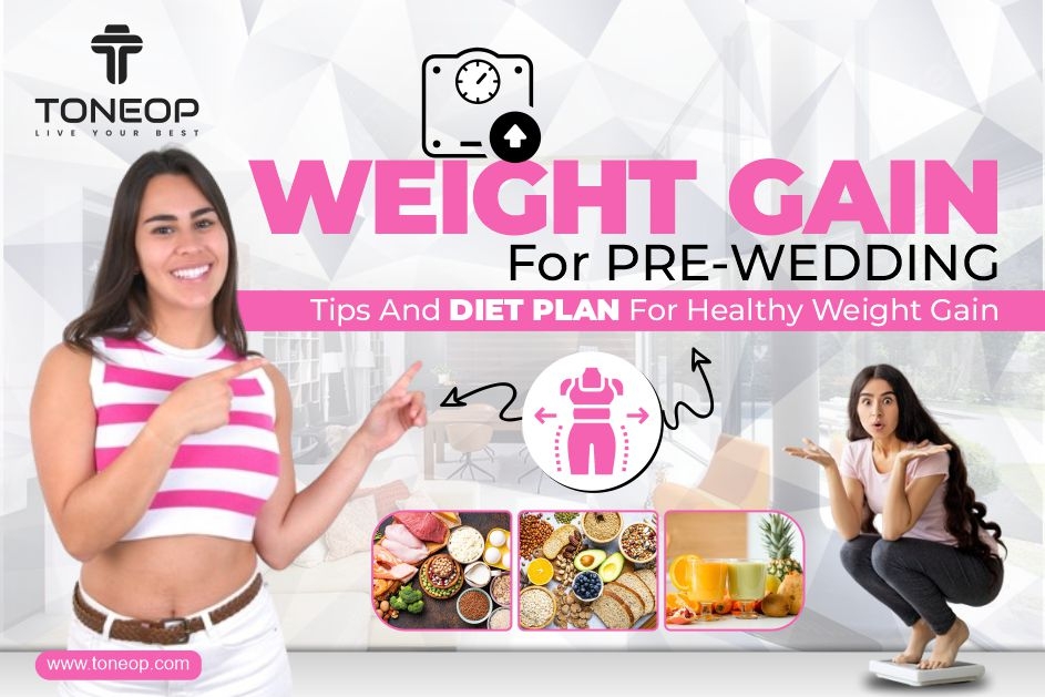 Weight Gain For Pre-Wedding: Tips And Diet Plan For Healthy Weight Gain