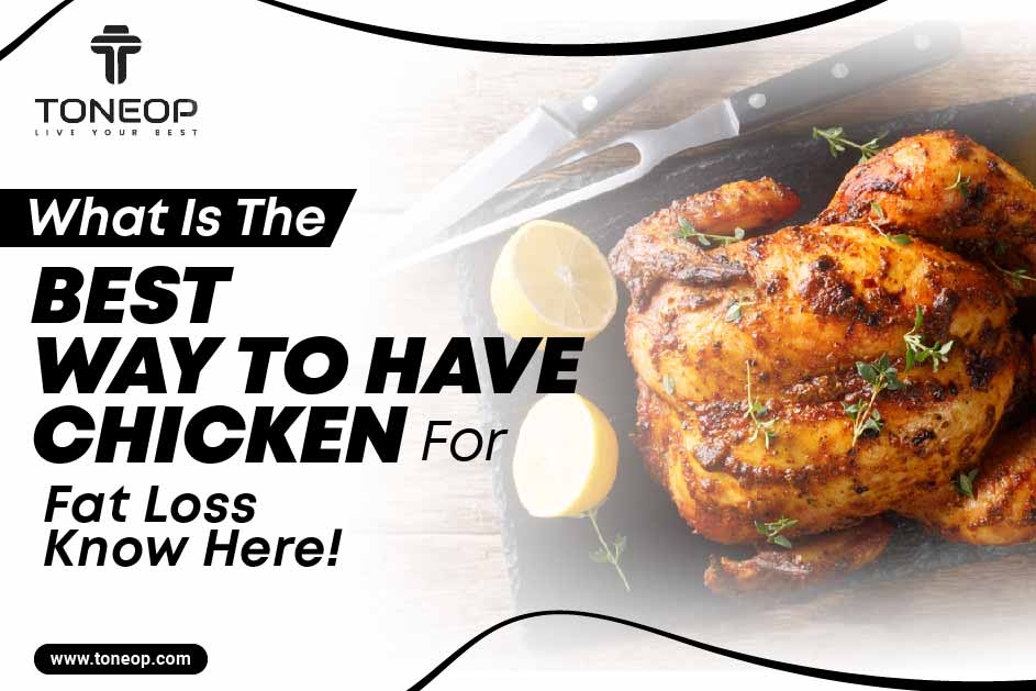 What Is The Best Way To Have Chicken For Fat Loss? Know Here! 