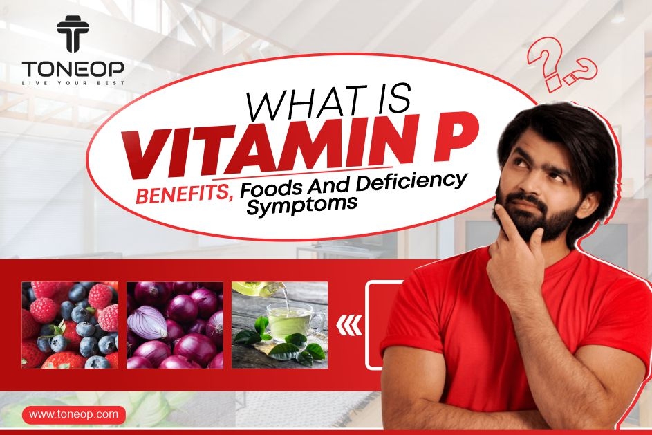 What Is Vitamin P? Benefits, Foods And Deficiency Symptoms 