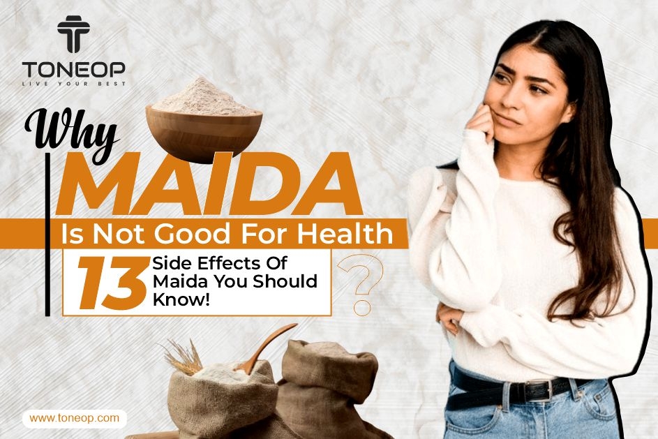 Why Maida Is Not Good For Health? 13 Side Effects Of Maida You Should Know!