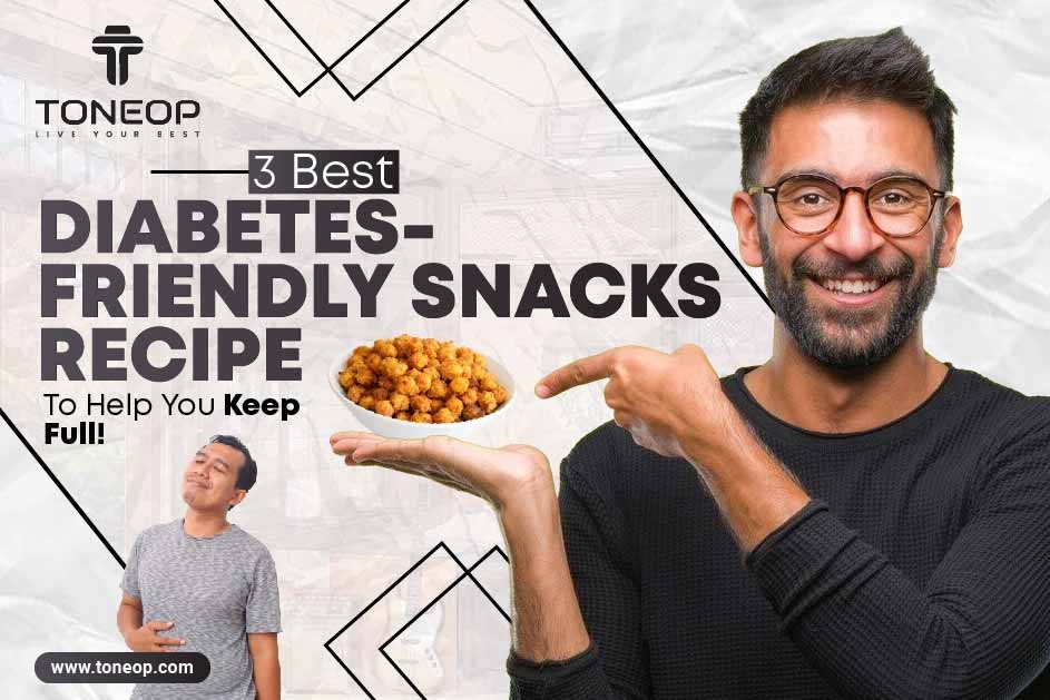 3 Best Diabetes-Friendly Snacks Recipe To Help You Keep Full!