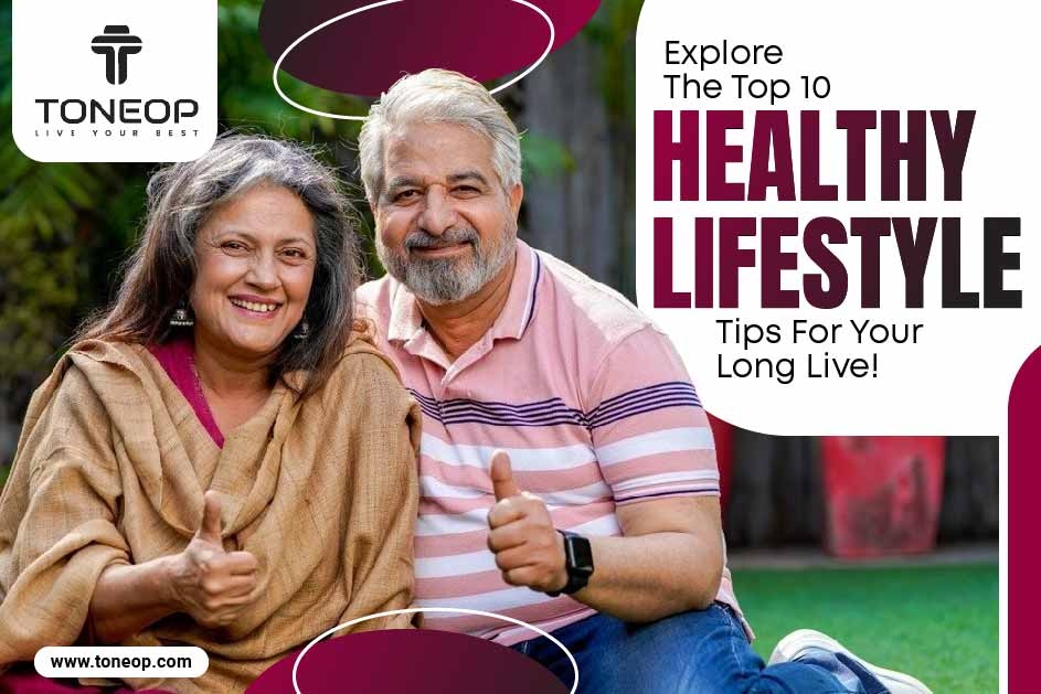 Explore The Top 10 Healthy Lifestyle Tips For Your  Long Live!