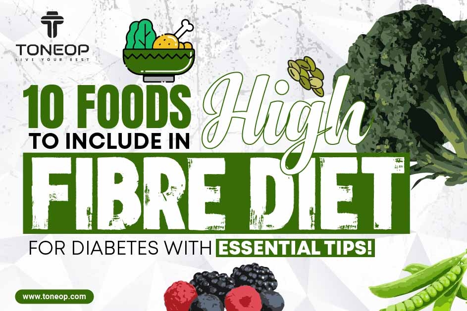 10 Foods To Include In High-Fibre Diet For Diabetes With Essential Tips!