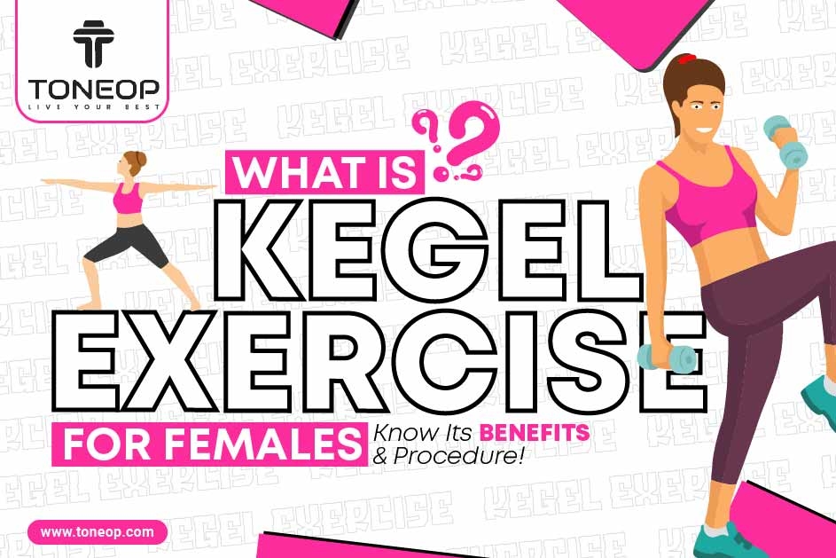 What Is Kegel Exercise For Females? Know Its Benefits And Procedure!