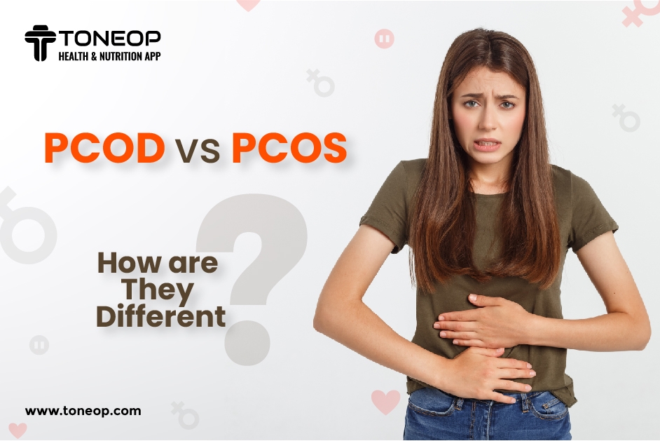 PCOD Vs PCOS: How Are They Different?