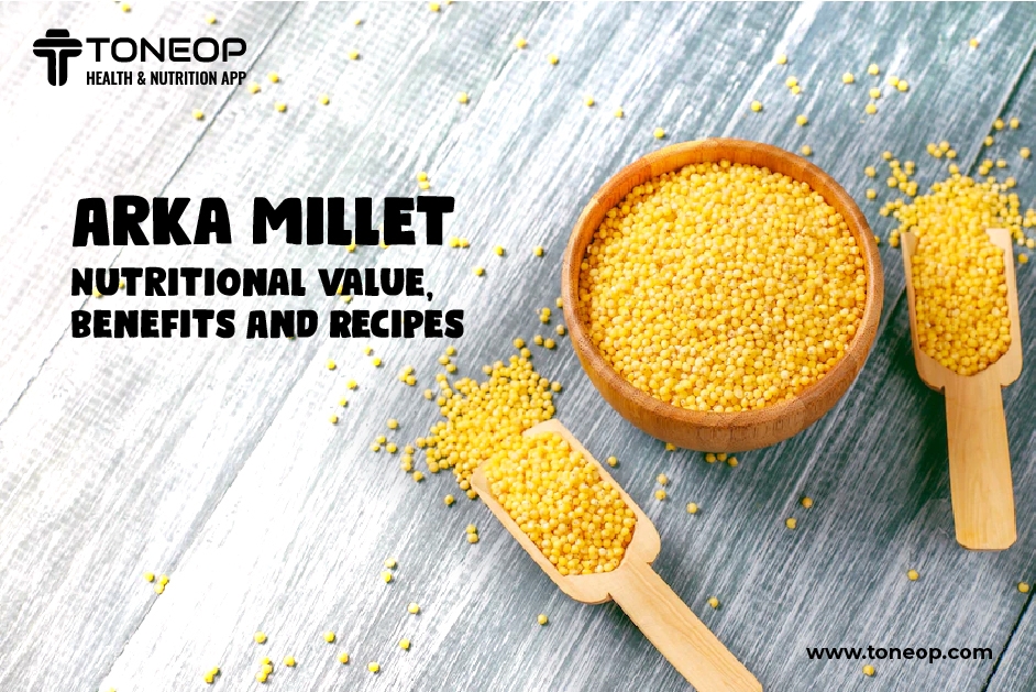 Arka Millet: Nutritional Value, Benefits And Recipes