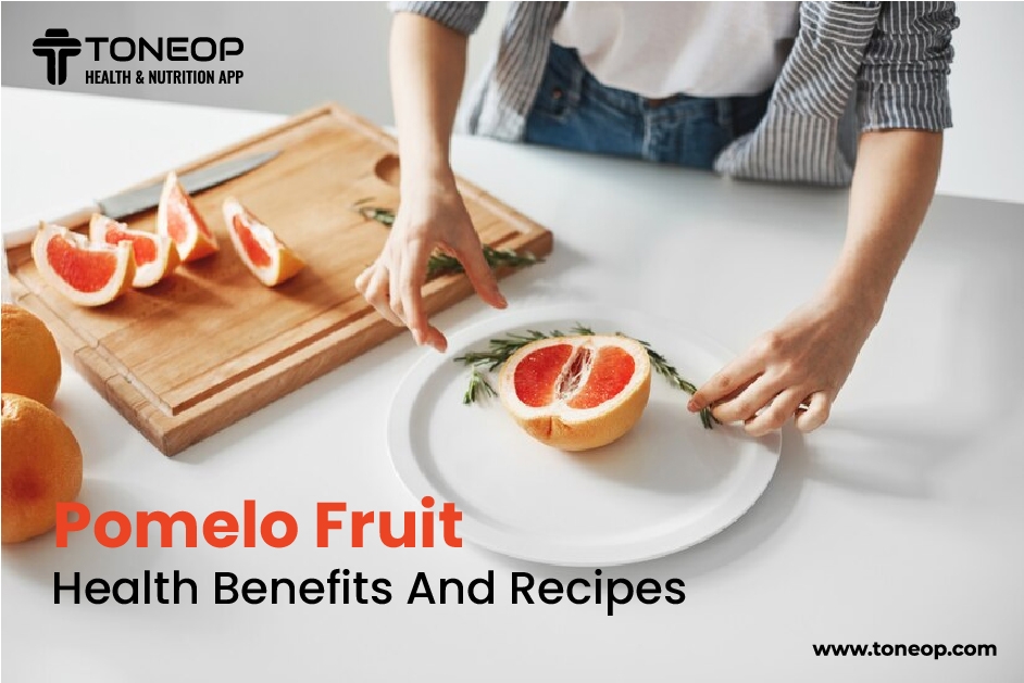 Pomelo Fruit: Health Benefits And Recipes