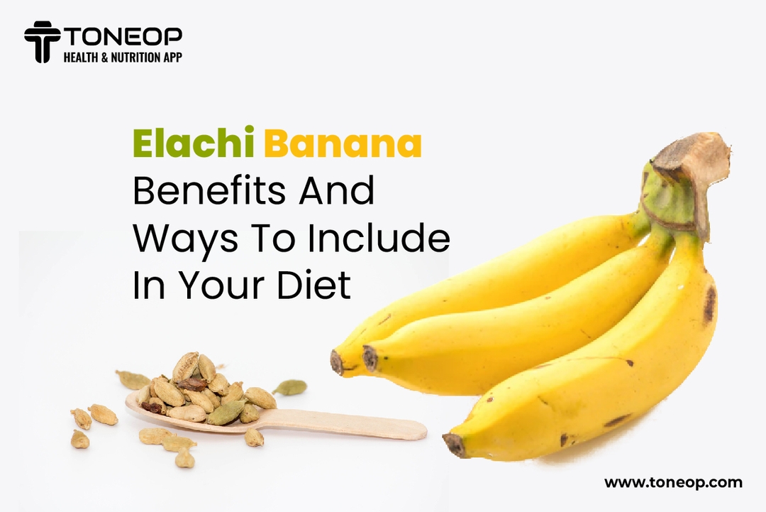 Elachi Banana: Benefits And Ways To Include In Your Diet