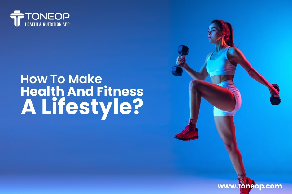 How To Make Health And Fitness A Lifestyle?