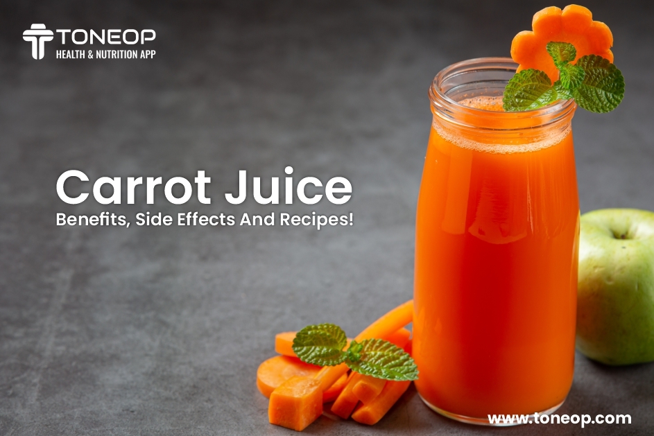 Carrot Juice Benefits, Side Effects And Recipes!