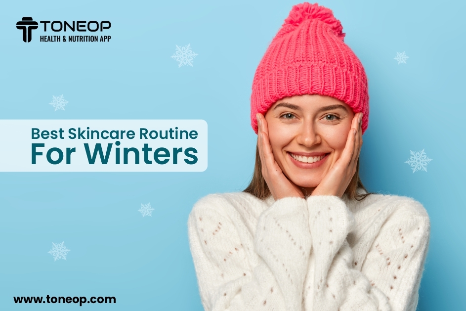The Best Skincare Routine For Winters