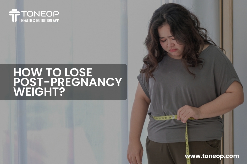How To Lose Post-Pregnancy Weight?