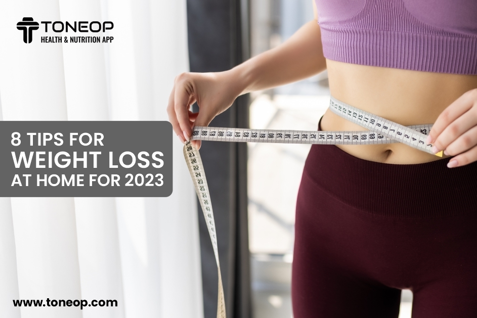 8 Tips For Weight Loss At Home For 2023