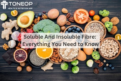 Soluble And Insoluble Fibre: Everything You Need to Know