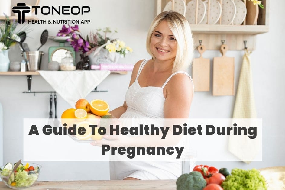 A Guide To Healthy Diet During Pregnancy