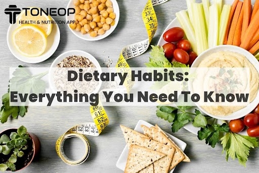 Dietary Habits: Everything You Need To Know
